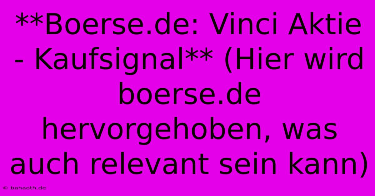 **Boerse.de: Vinci Aktie - Kaufsignal** (Hier Wird Boerse.de Hervorgehoben, Was Auch Relevant Sein Kann)