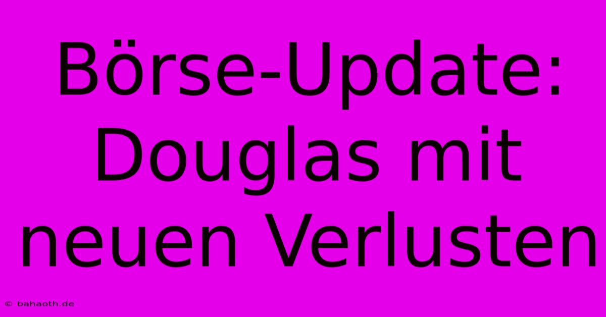 Börse-Update: Douglas Mit Neuen Verlusten