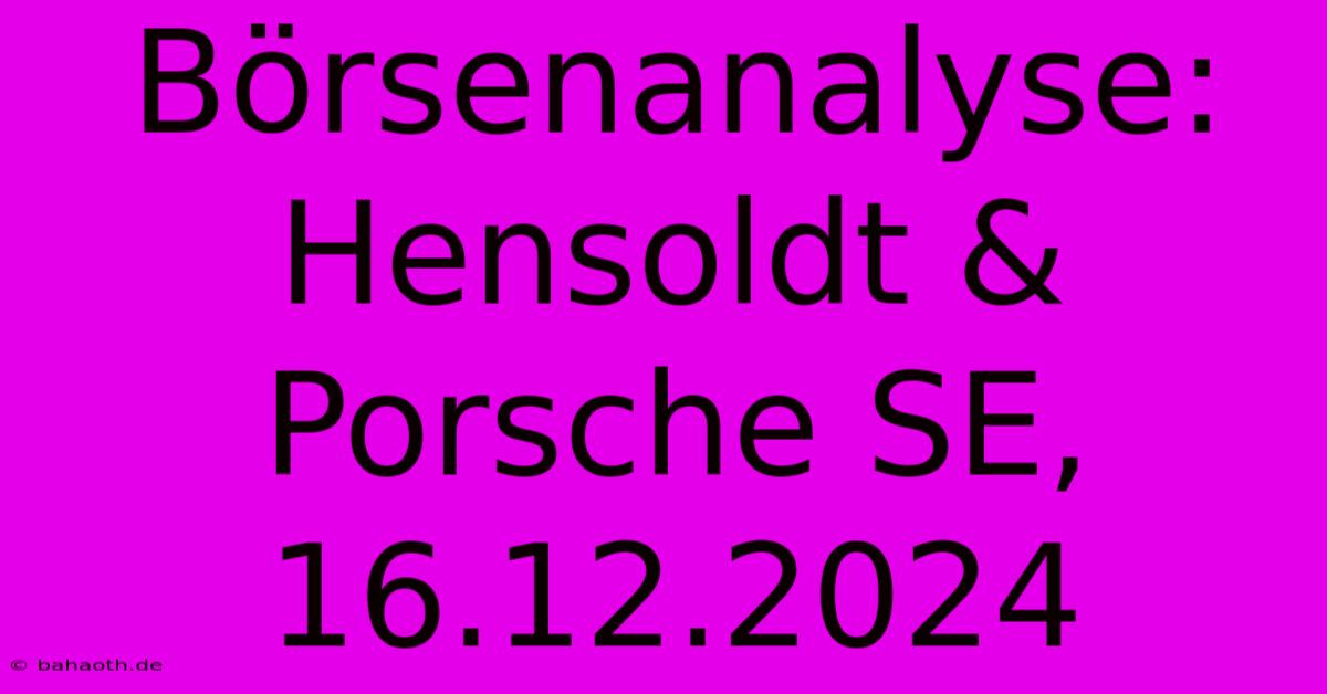 Börsenanalyse: Hensoldt & Porsche SE, 16.12.2024