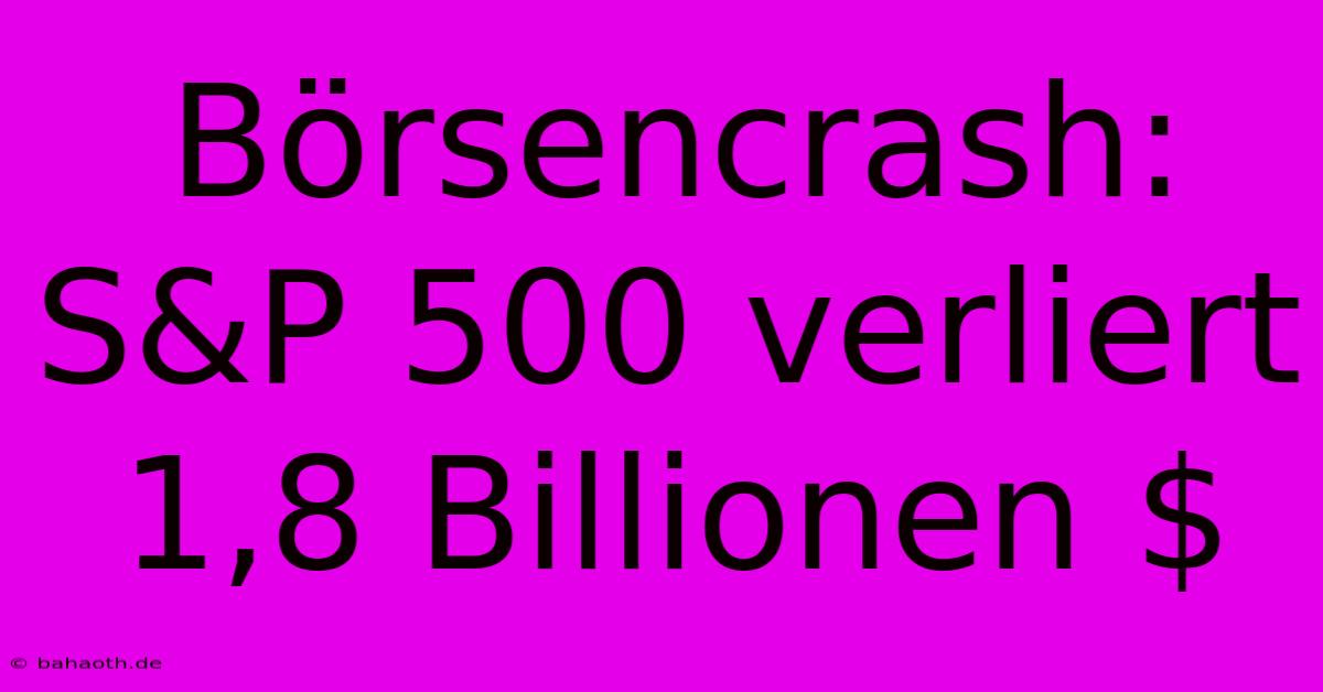 Börsencrash: S&P 500 Verliert 1,8 Billionen $