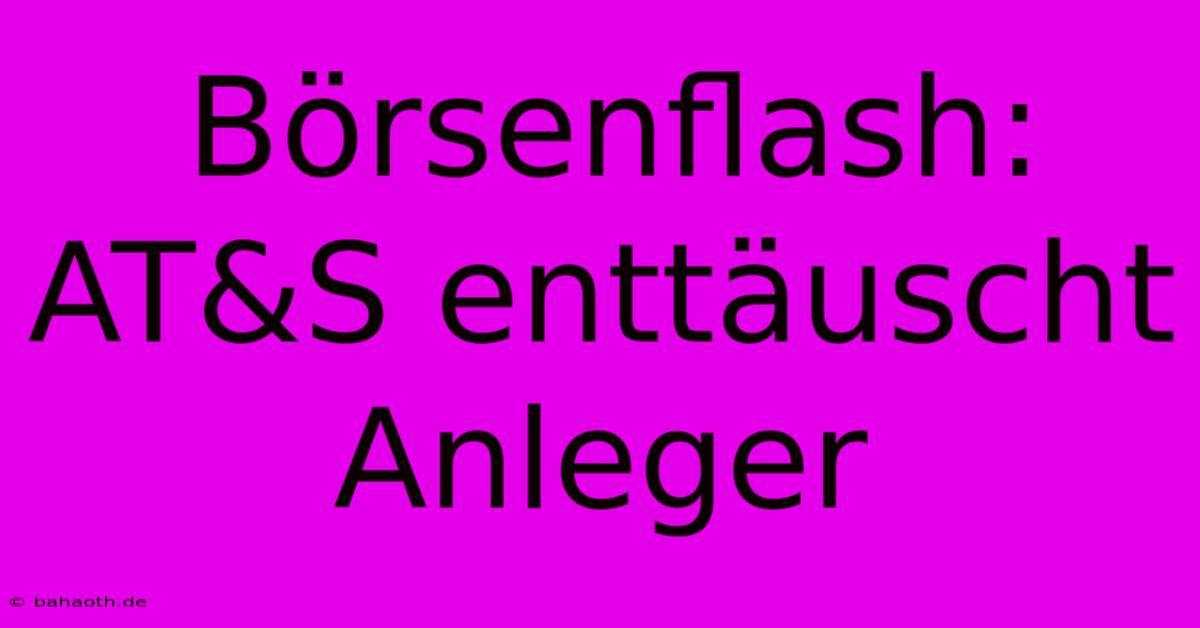 Börsenflash: AT&S Enttäuscht Anleger