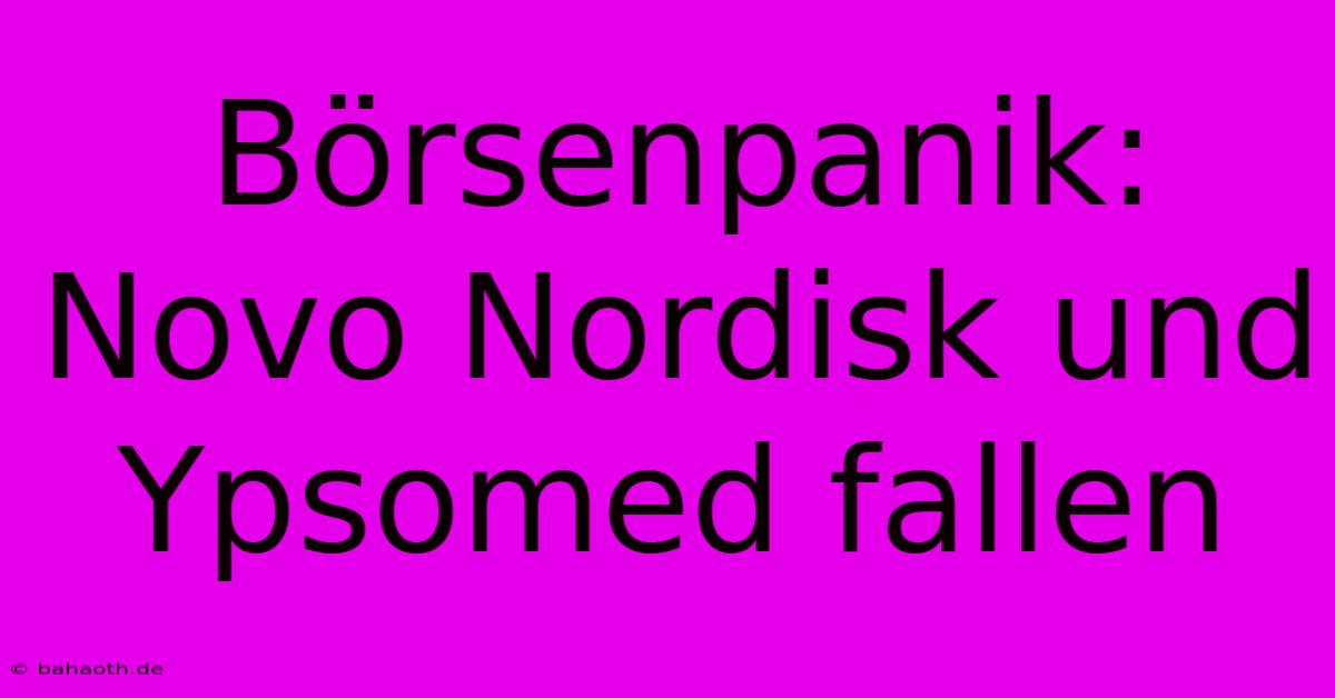 Börsenpanik: Novo Nordisk Und Ypsomed Fallen