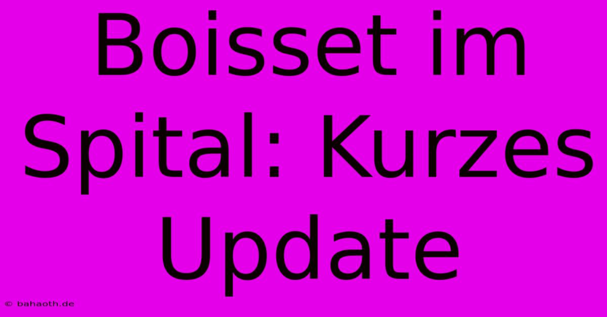 Boisset Im Spital: Kurzes Update