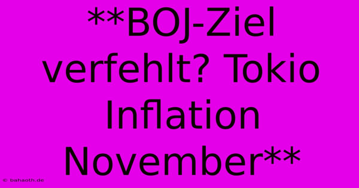 **BOJ-Ziel Verfehlt? Tokio Inflation November**