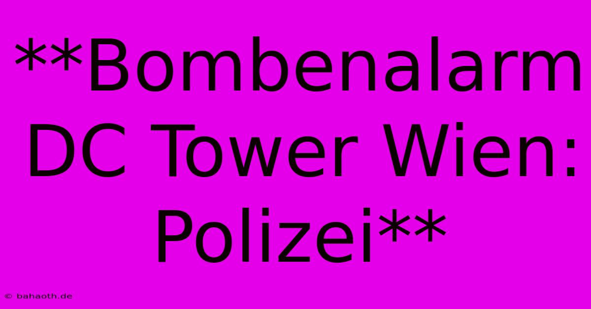 **Bombenalarm DC Tower Wien: Polizei**