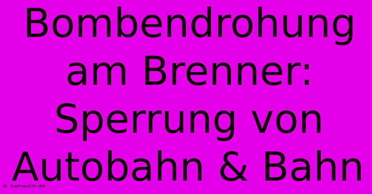 Bombendrohung Am Brenner: Sperrung Von Autobahn & Bahn