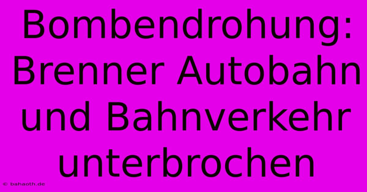 Bombendrohung: Brenner Autobahn Und Bahnverkehr Unterbrochen