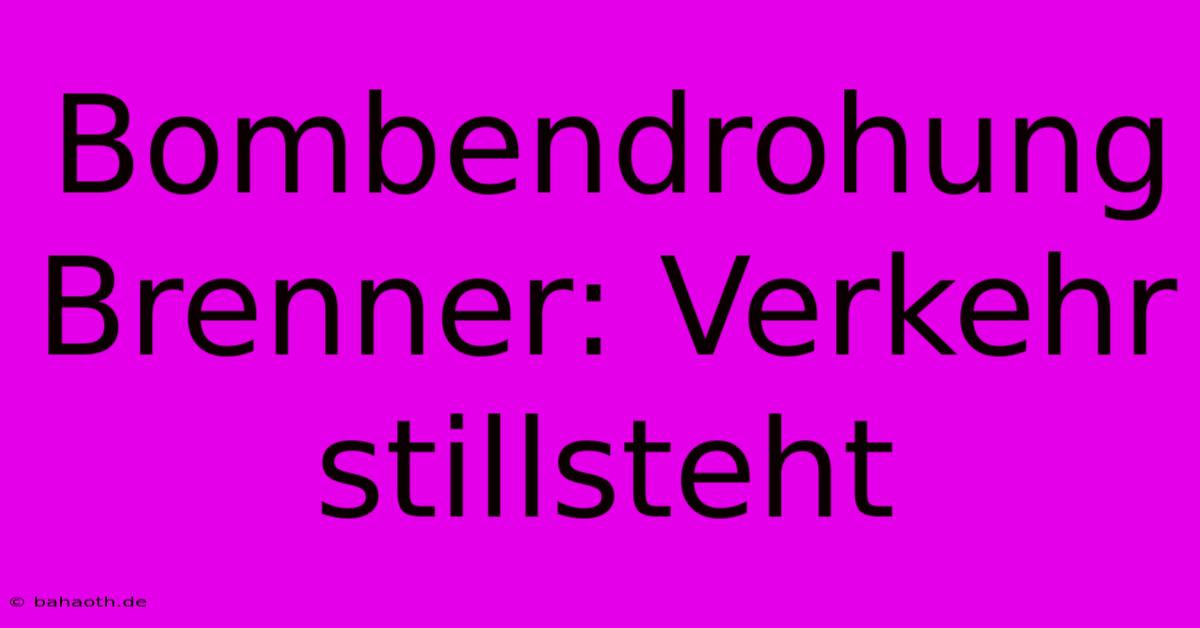 Bombendrohung Brenner: Verkehr Stillsteht