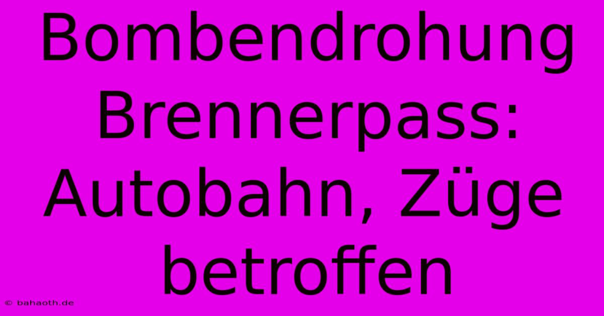 Bombendrohung Brennerpass: Autobahn, Züge Betroffen