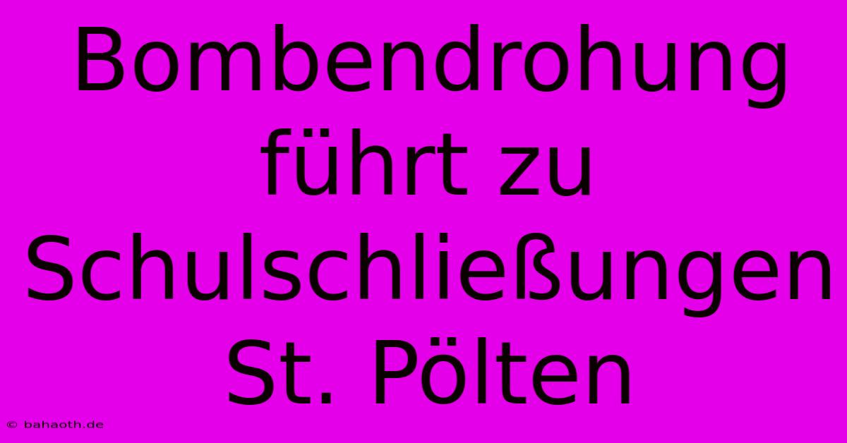 Bombendrohung Führt Zu Schulschließungen St. Pölten