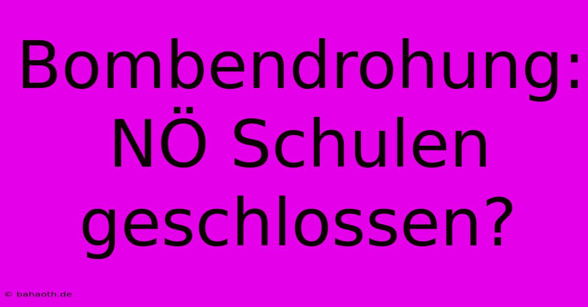 Bombendrohung: NÖ Schulen Geschlossen?