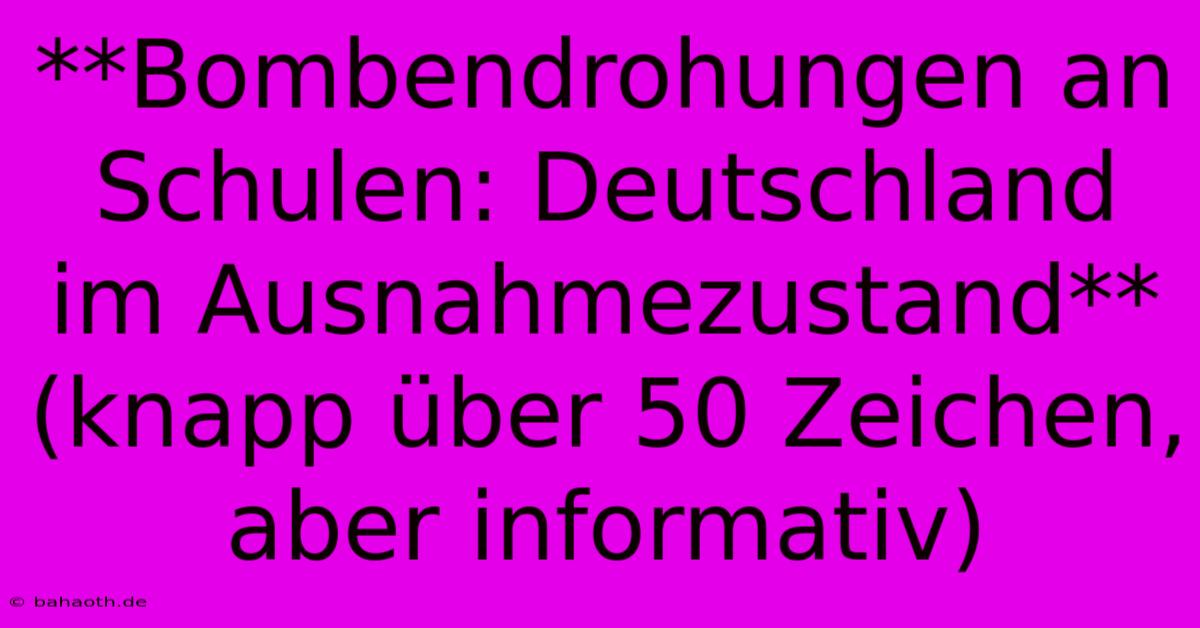 **Bombendrohungen An Schulen: Deutschland Im Ausnahmezustand** (knapp Über 50 Zeichen, Aber Informativ)