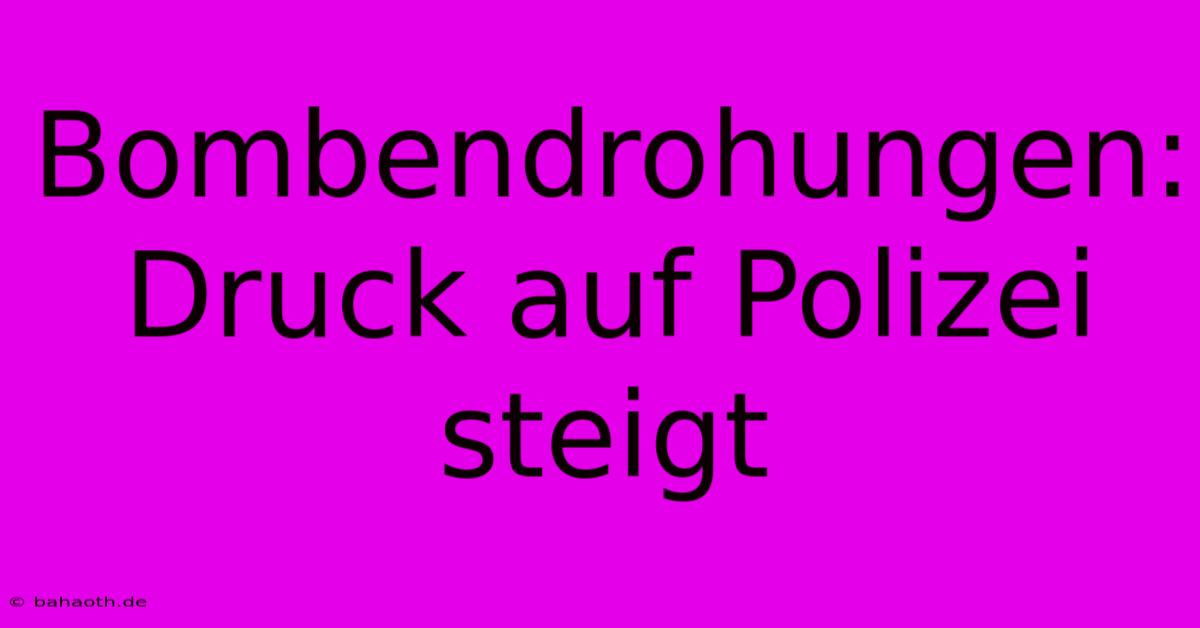 Bombendrohungen: Druck Auf Polizei Steigt