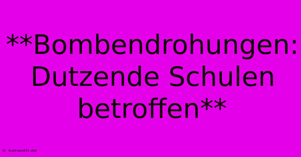 **Bombendrohungen: Dutzende Schulen Betroffen**