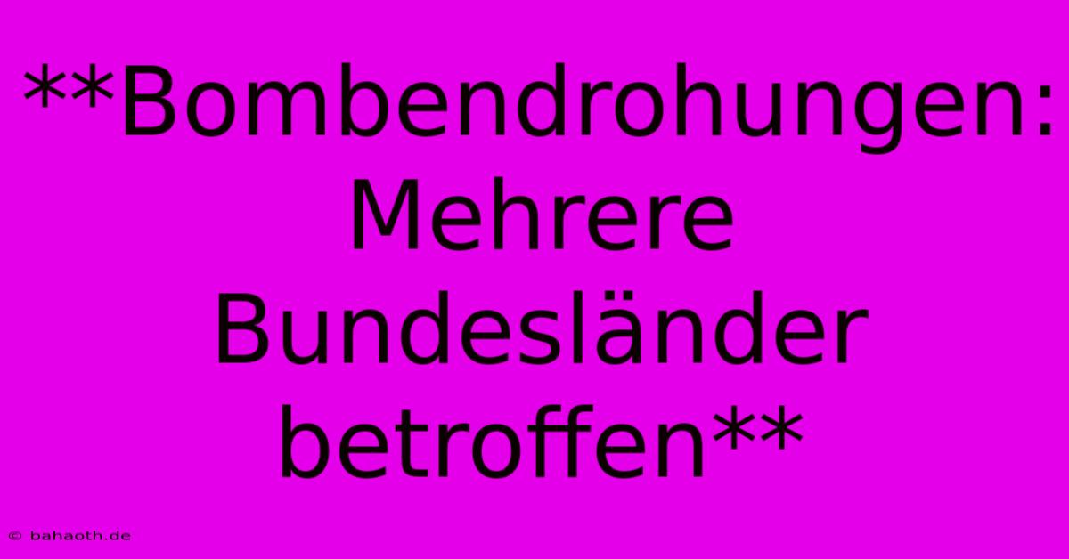 **Bombendrohungen: Mehrere Bundesländer Betroffen**