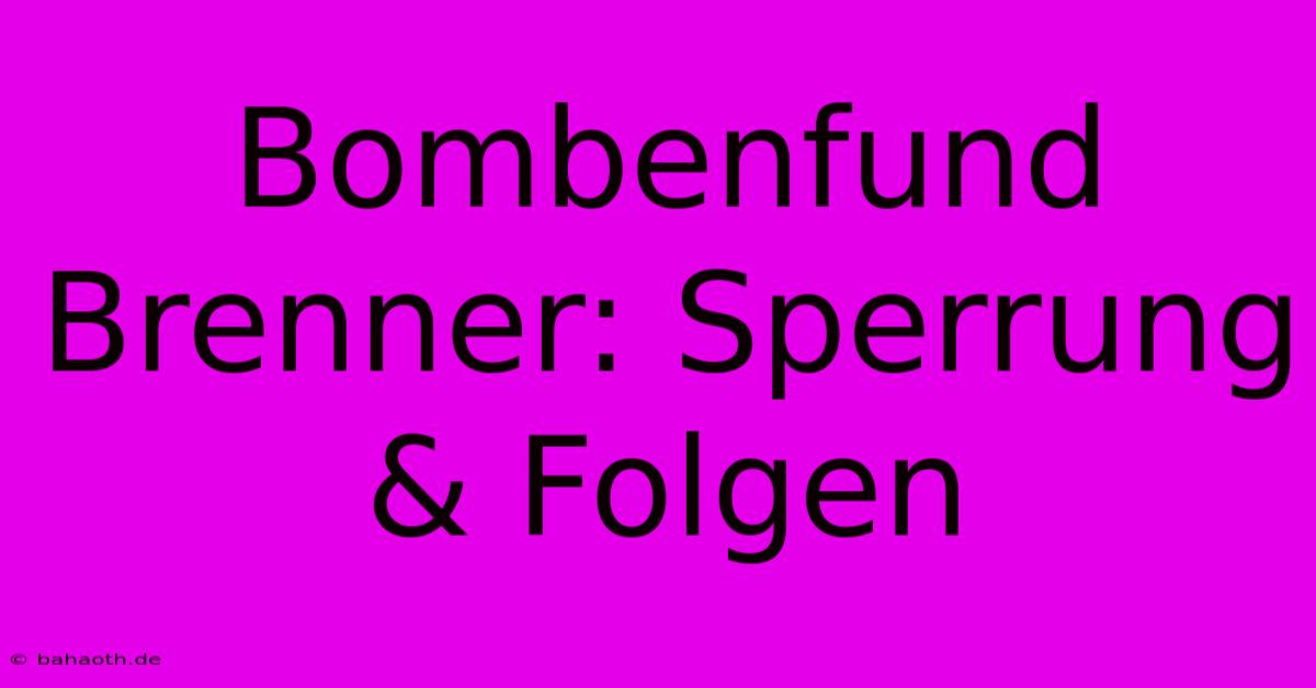 Bombenfund Brenner: Sperrung & Folgen