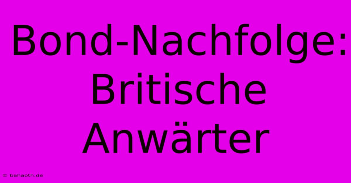 Bond-Nachfolge:  Britische Anwärter