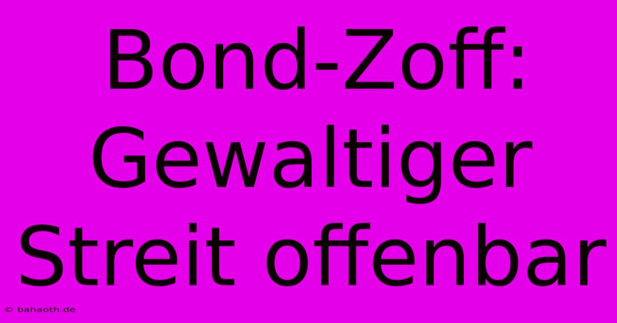 Bond-Zoff: Gewaltiger Streit Offenbar