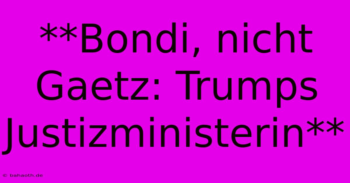 **Bondi, Nicht Gaetz: Trumps Justizministerin**