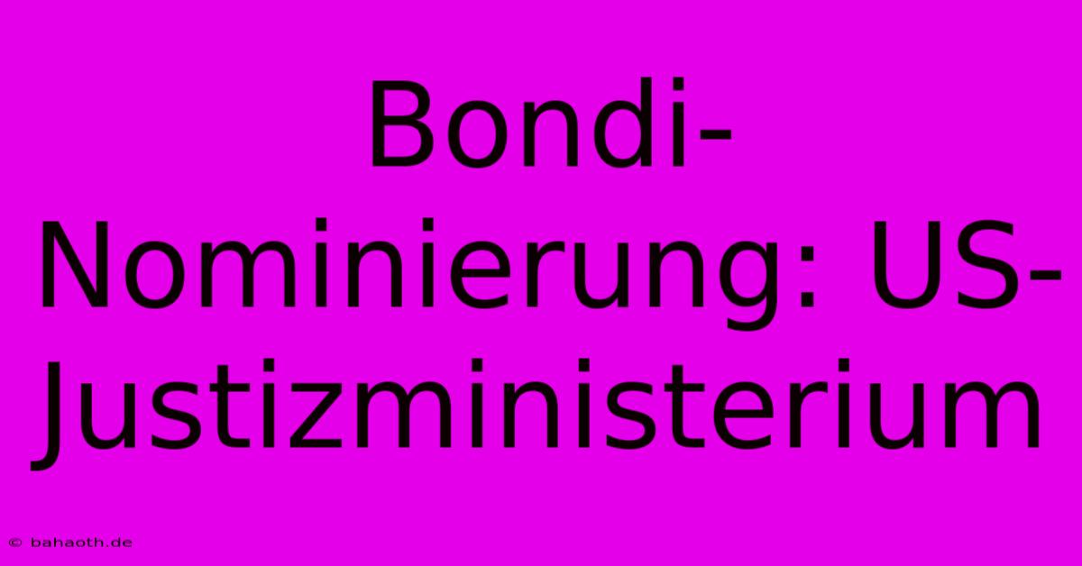 Bondi-Nominierung: US-Justizministerium