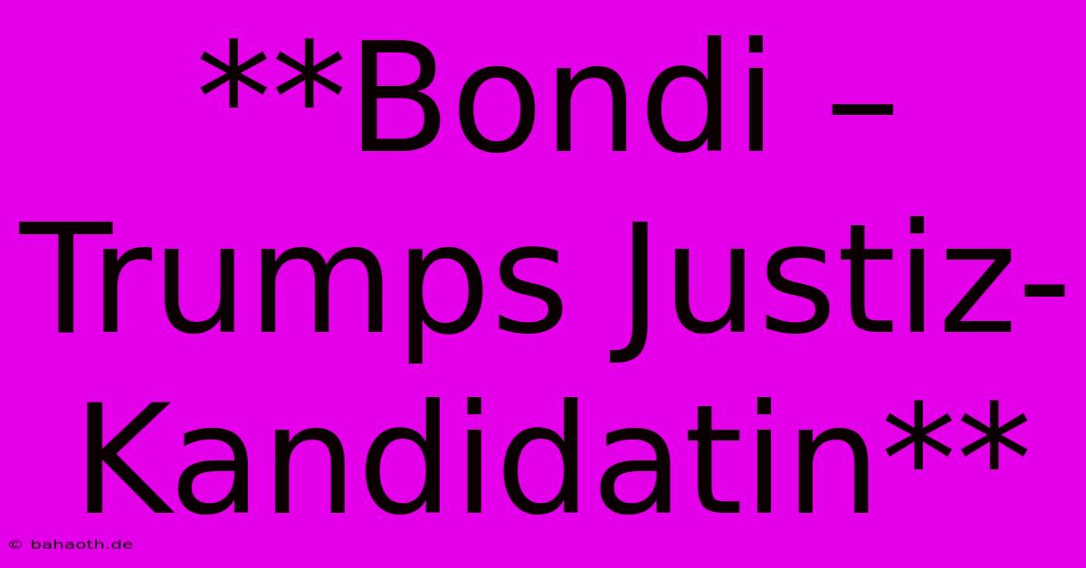 **Bondi – Trumps Justiz-Kandidatin**