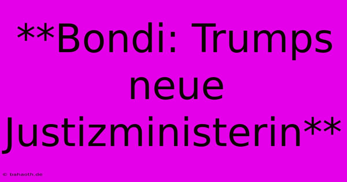 **Bondi: Trumps Neue Justizministerin**