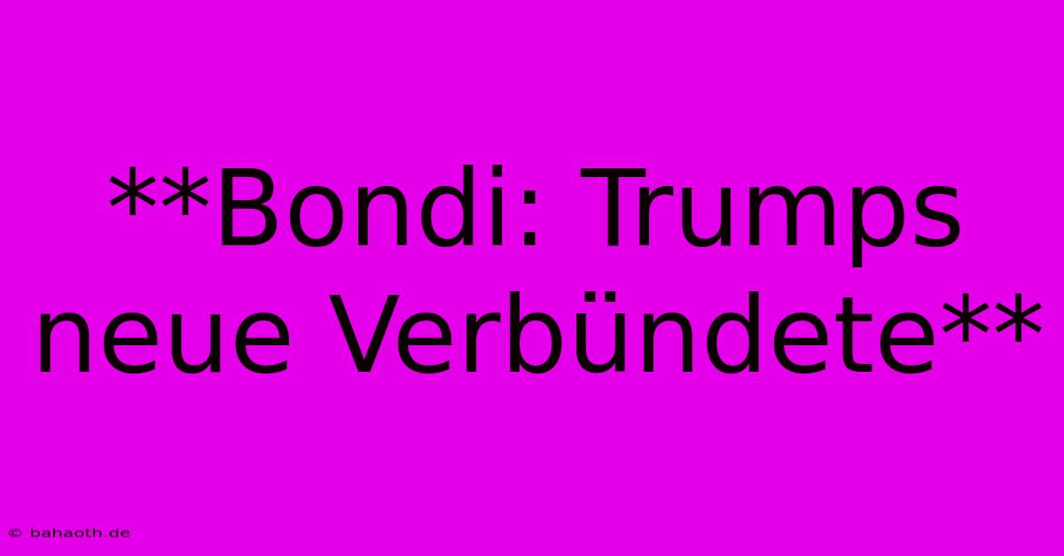 **Bondi: Trumps Neue Verbündete**