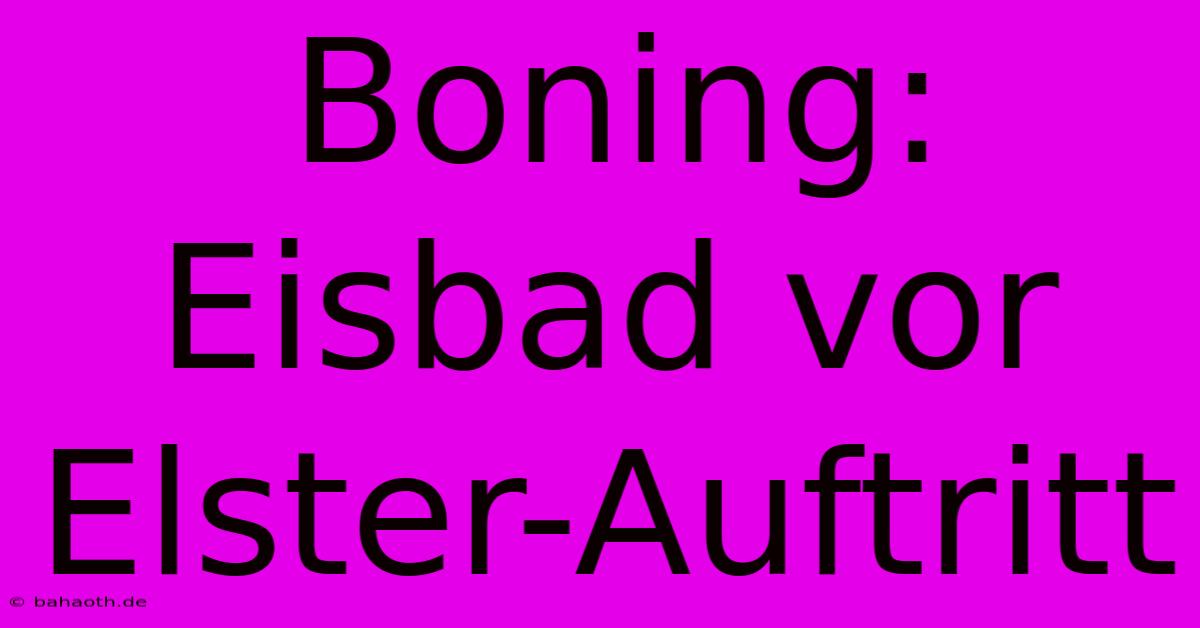 Boning: Eisbad Vor Elster-Auftritt