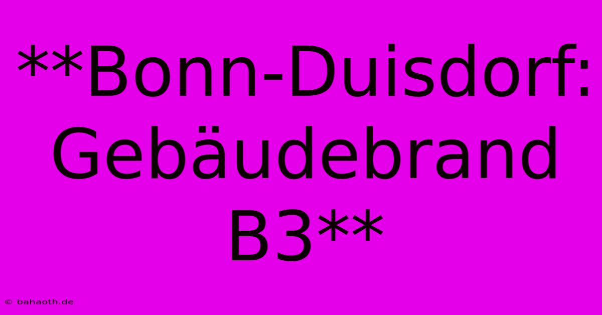 **Bonn-Duisdorf: Gebäudebrand B3**