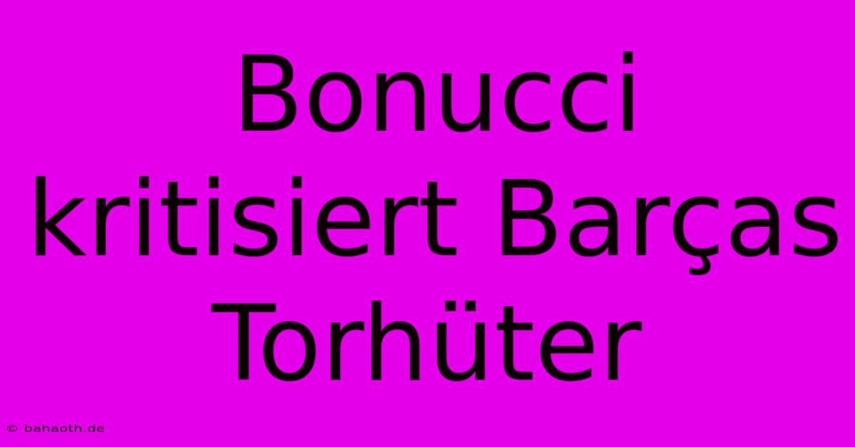 Bonucci Kritisiert Barças Torhüter