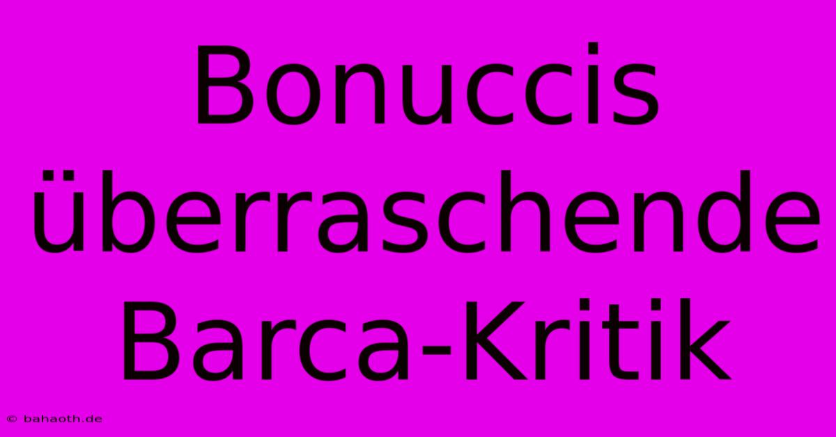 Bonuccis Überraschende Barca-Kritik