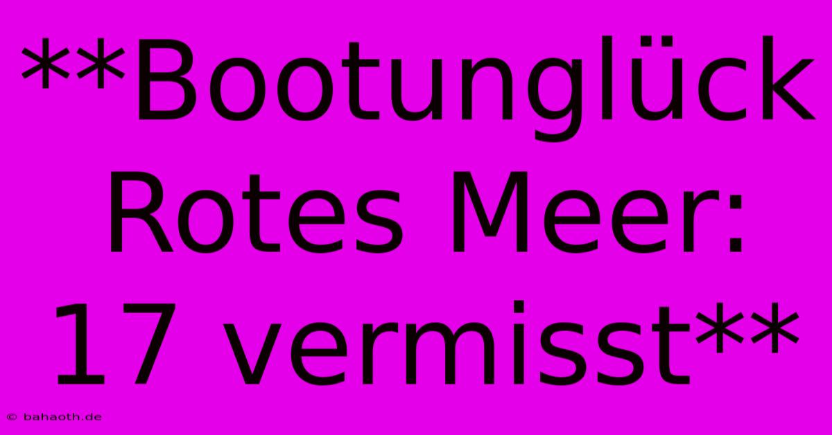 **Bootunglück Rotes Meer: 17 Vermisst**