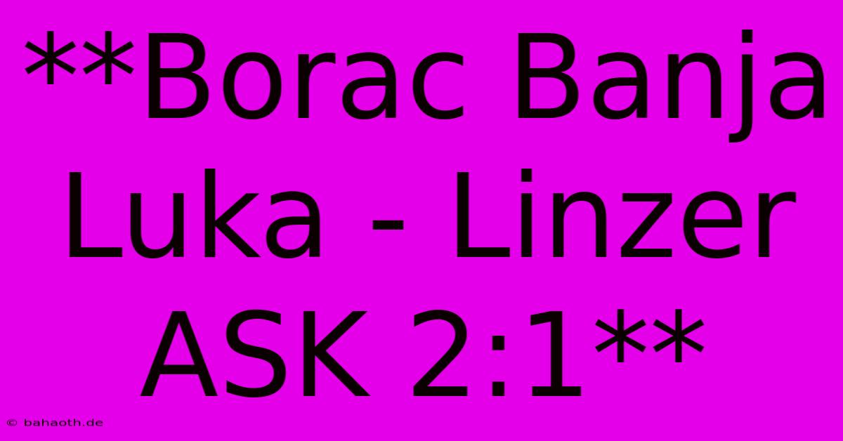 **Borac Banja Luka - Linzer ASK 2:1**