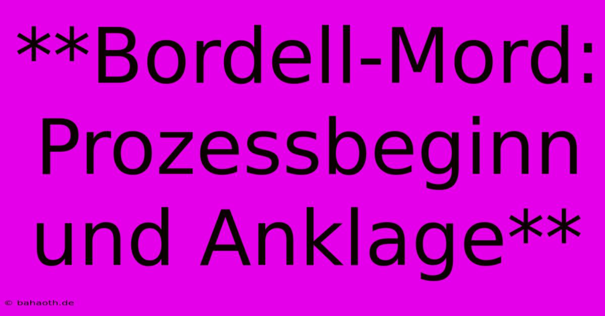 **Bordell-Mord: Prozessbeginn Und Anklage**