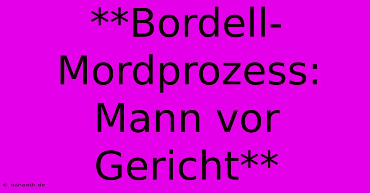 **Bordell-Mordprozess: Mann Vor Gericht**