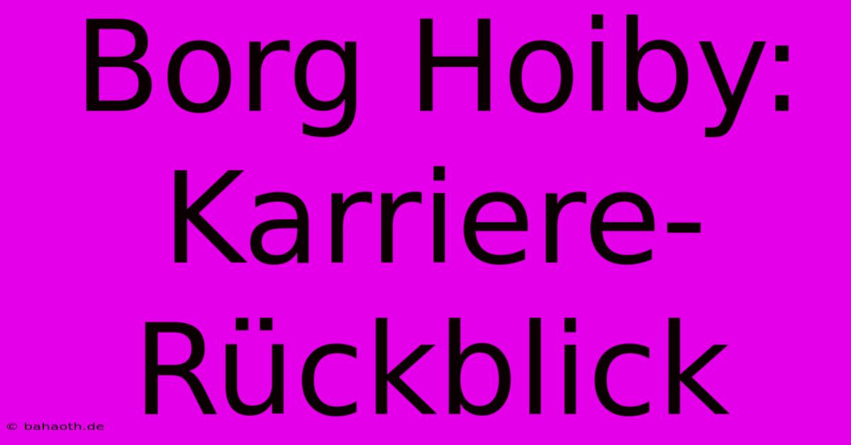 Borg Hoiby: Karriere-Rückblick