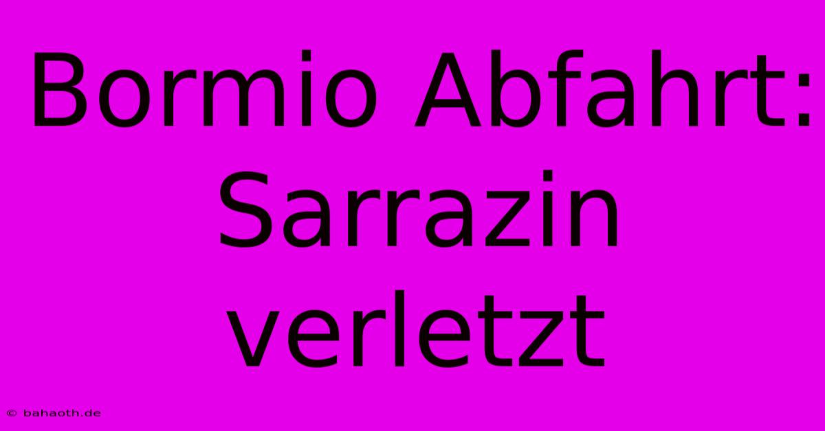 Bormio Abfahrt: Sarrazin Verletzt