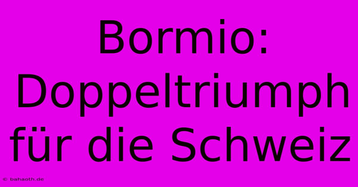 Bormio: Doppeltriumph Für Die Schweiz