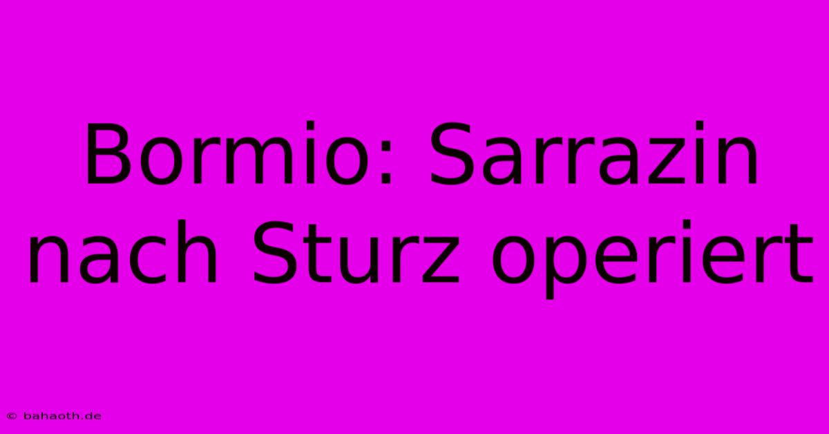 Bormio: Sarrazin Nach Sturz Operiert