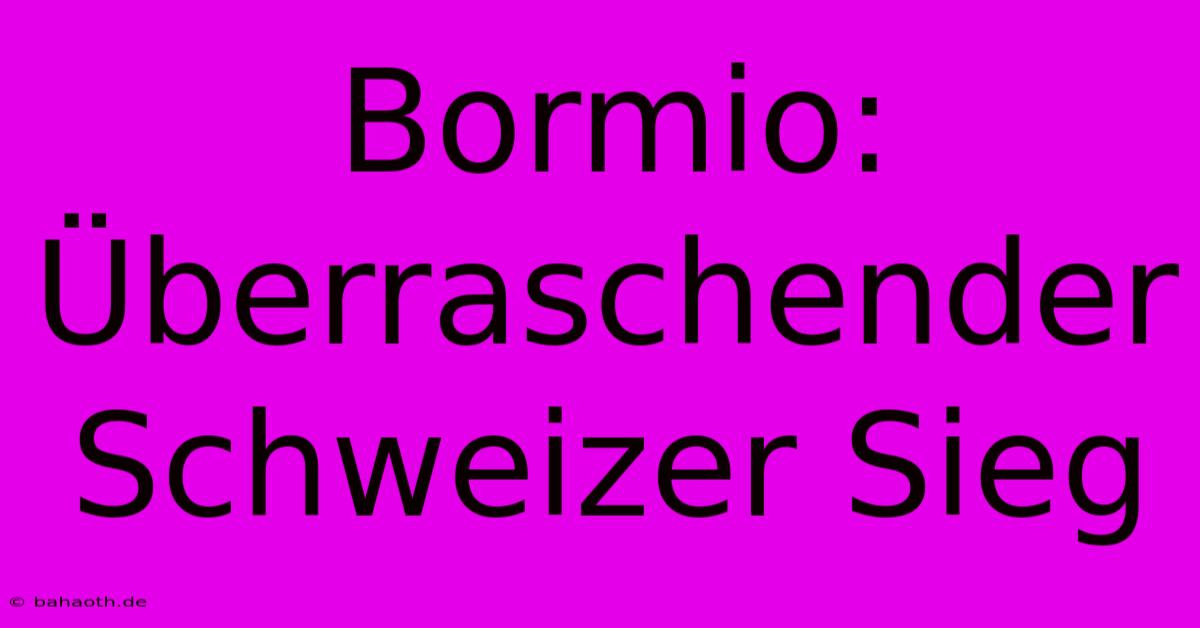 Bormio: Überraschender Schweizer Sieg