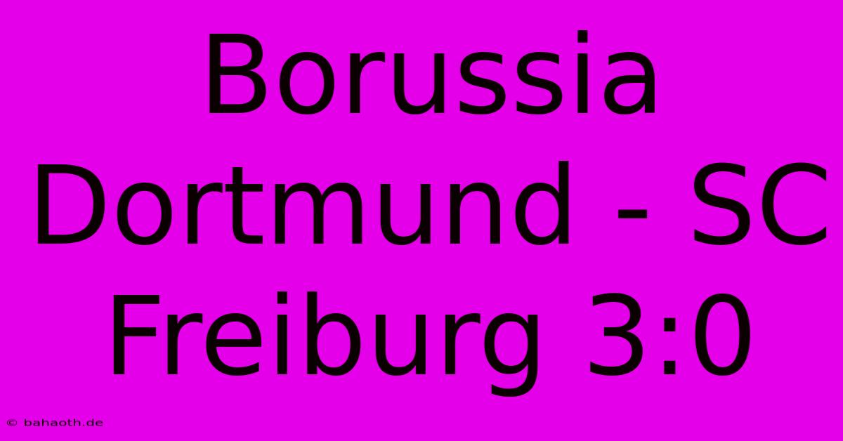 Borussia Dortmund - SC Freiburg 3:0