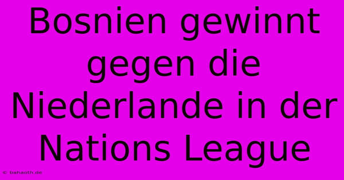 Bosnien Gewinnt Gegen Die Niederlande In Der Nations League