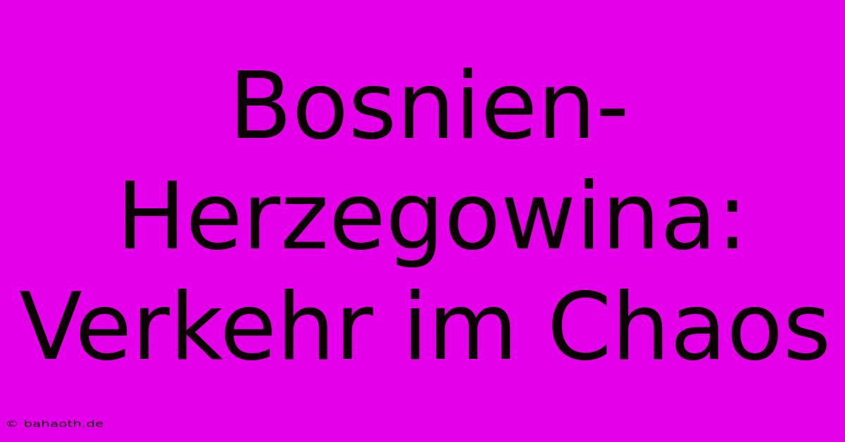 Bosnien-Herzegowina: Verkehr Im Chaos