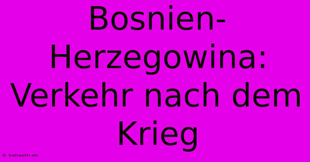 Bosnien-Herzegowina: Verkehr Nach Dem Krieg