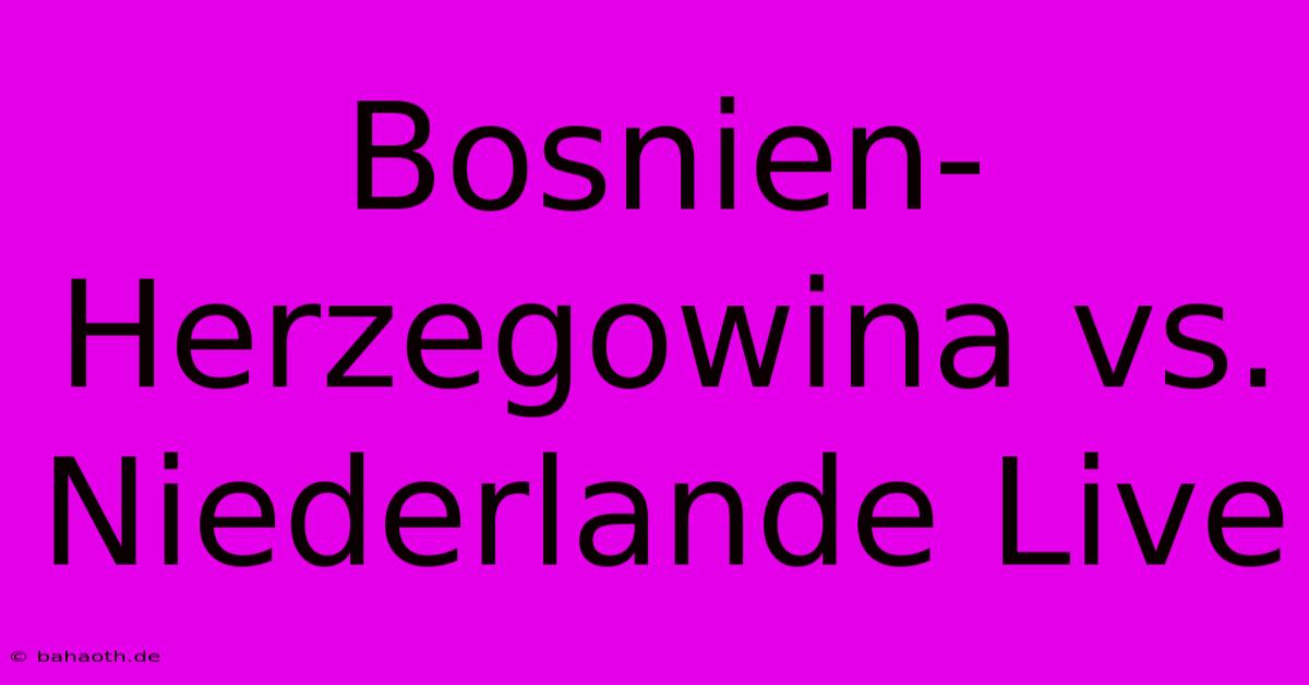 Bosnien-Herzegowina Vs. Niederlande Live