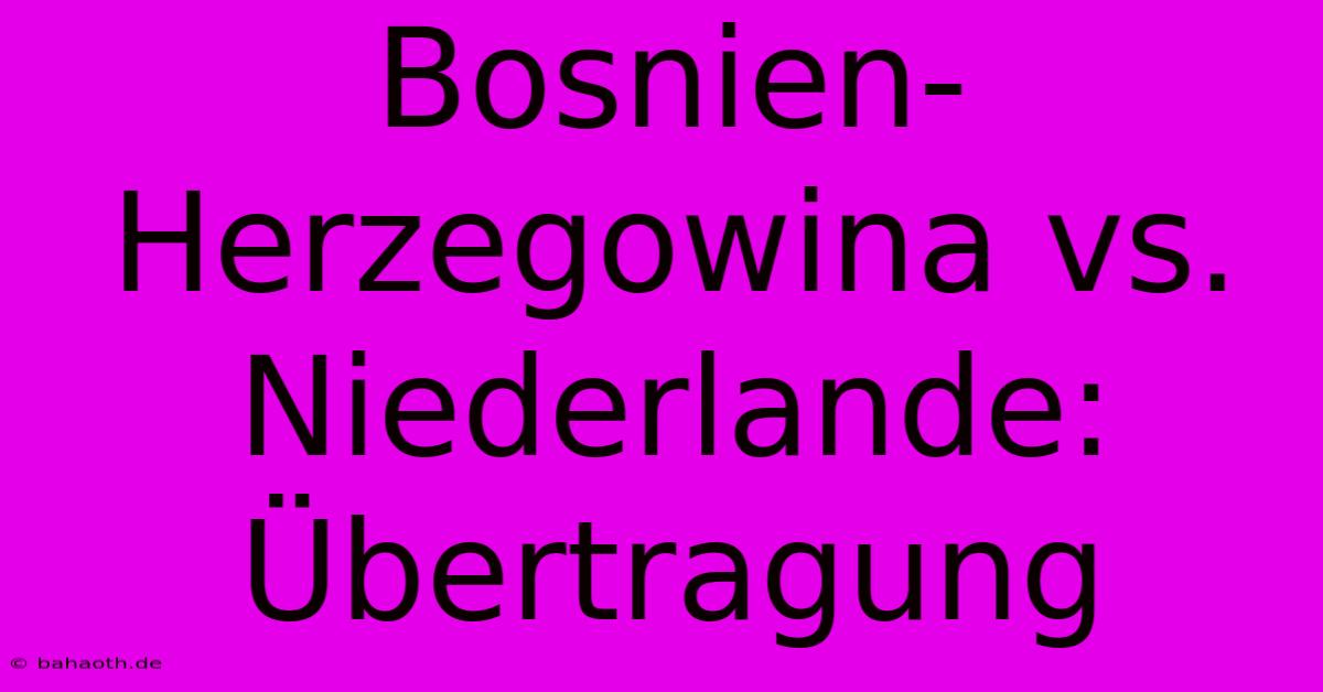 Bosnien-Herzegowina Vs. Niederlande: Übertragung