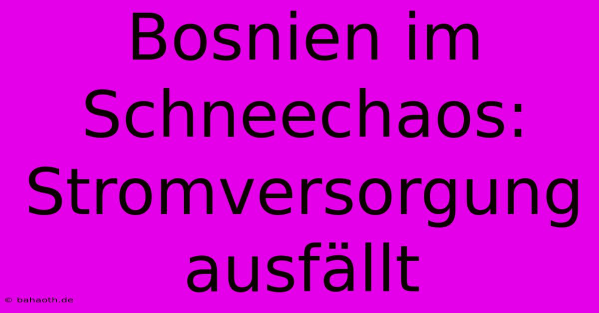 Bosnien Im Schneechaos: Stromversorgung Ausfällt