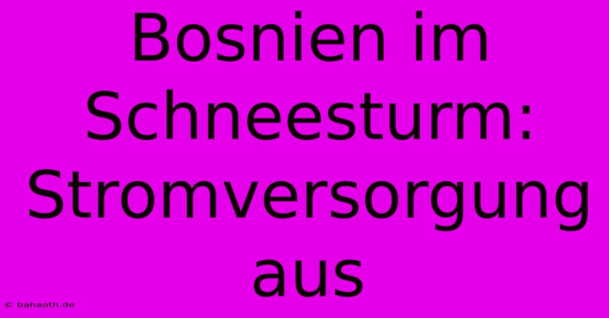 Bosnien Im Schneesturm: Stromversorgung Aus