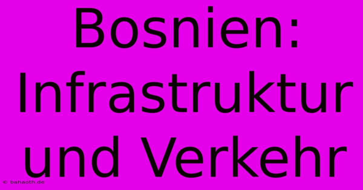 Bosnien: Infrastruktur Und Verkehr