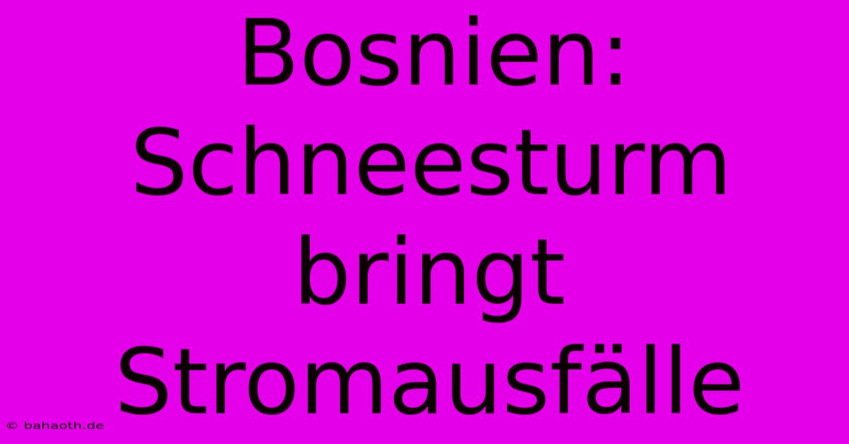 Bosnien: Schneesturm Bringt Stromausfälle